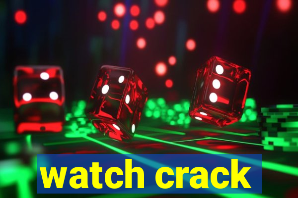 watch crack